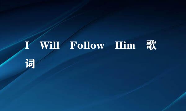 I Will Follow Him 歌词