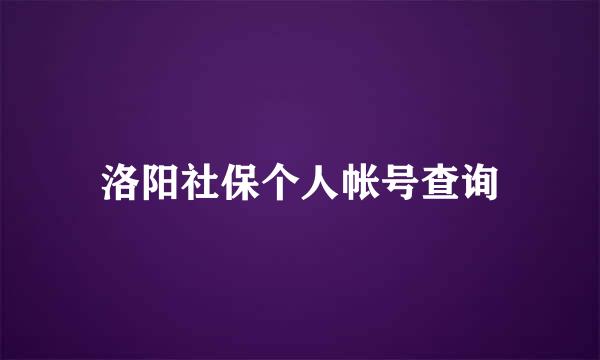 洛阳社保个人帐号查询