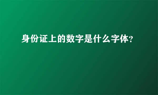 身份证上的数字是什么字体？