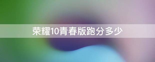 荣耀10青春版跑分多少