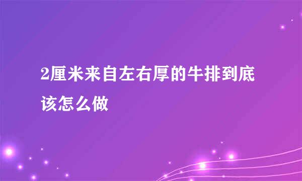 2厘米来自左右厚的牛排到底该怎么做