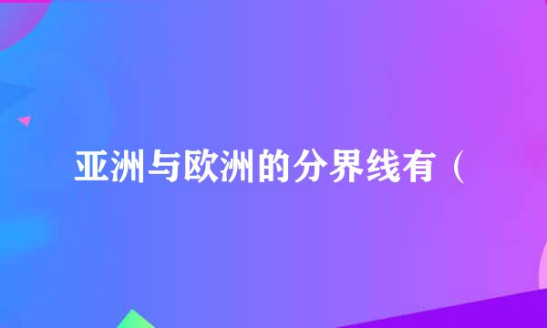 亚洲与欧洲的分界线有（