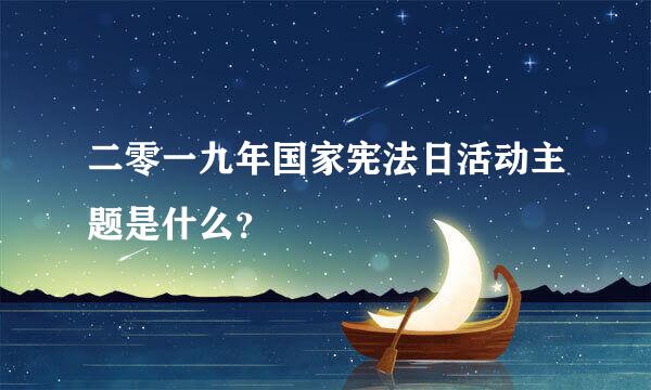 二零一九年国家宪法日活动主题是什么？