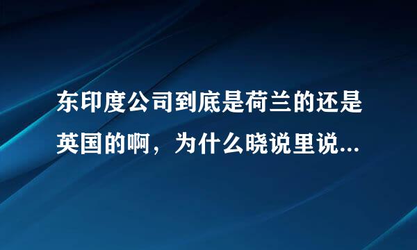 东印度公司到底是荷兰的还是英国的啊，为什么晓说里说是荷兰的