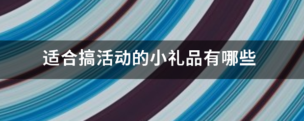 适合搞活动的小礼品有哪些