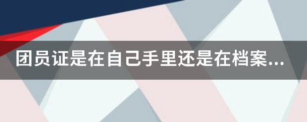 团员证是在自己手里还是在档案里？