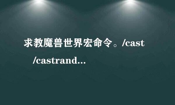 求教魔兽世界宏命令。/cast /castrandom / /castsequence它们都有什么区别?我感觉/CAST就够用了啊。后面