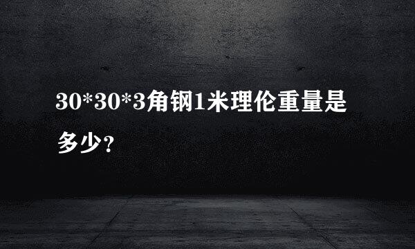 30*30*3角钢1米理伦重量是多少？