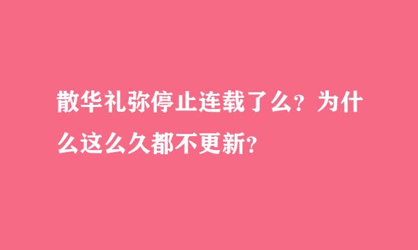 散华礼弥停止连载了么？为什么这么久都不更新？