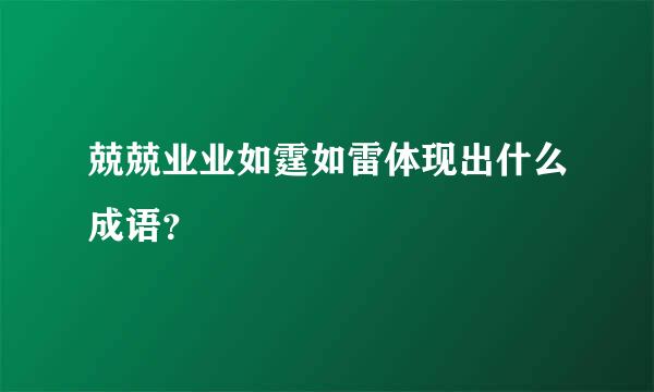 兢兢业业如霆如雷体现出什么成语？