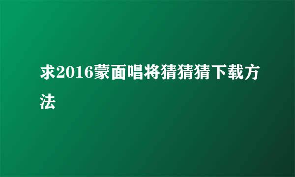 求2016蒙面唱将猜猜猜下载方法