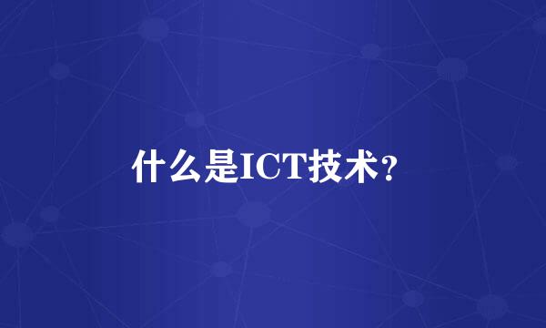 什么是ICT技术？