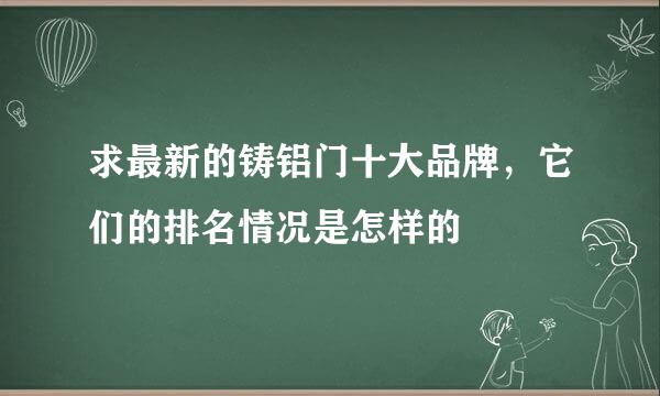 求最新的铸铝门十大品牌，它们的排名情况是怎样的