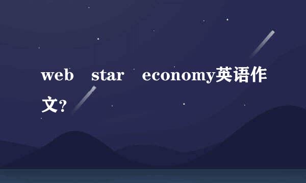 web star economy英语作文？