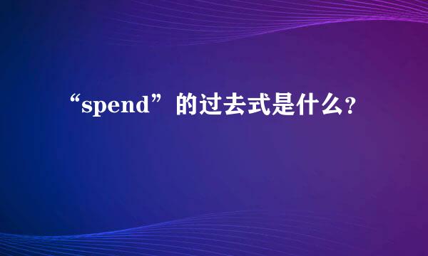 “spend”的过去式是什么？