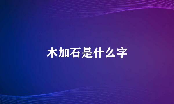 木加石是什么字