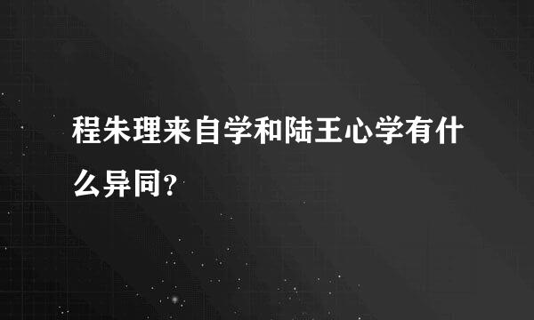 程朱理来自学和陆王心学有什么异同？