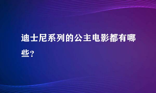 迪士尼系列的公主电影都有哪些？