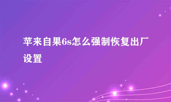 苹来自果6s怎么强制恢复出厂设置