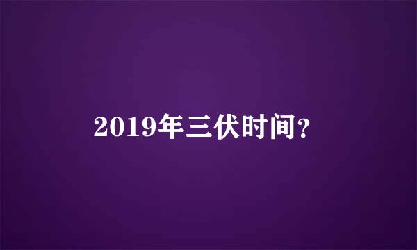 2019年三伏时间？