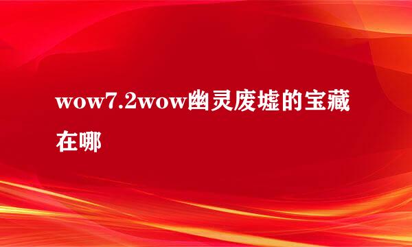 wow7.2wow幽灵废墟的宝藏在哪