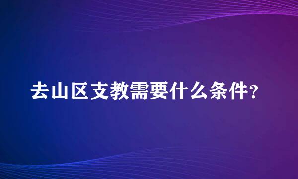 去山区支教需要什么条件？