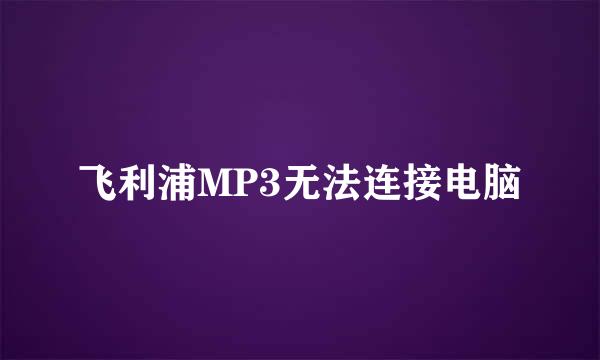 飞利浦MP3无法连接电脑