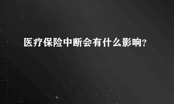 医疗保险中断会有什么影响？