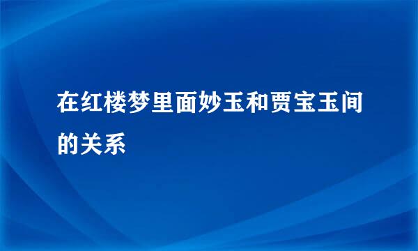 在红楼梦里面妙玉和贾宝玉间的关系