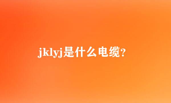 jklyj是什么电缆？