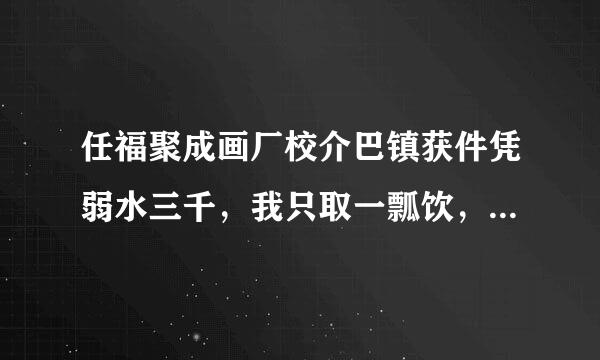 任福聚成画厂校介巴镇获件凭弱水三千，我只取一瓢饮，是什么意思？