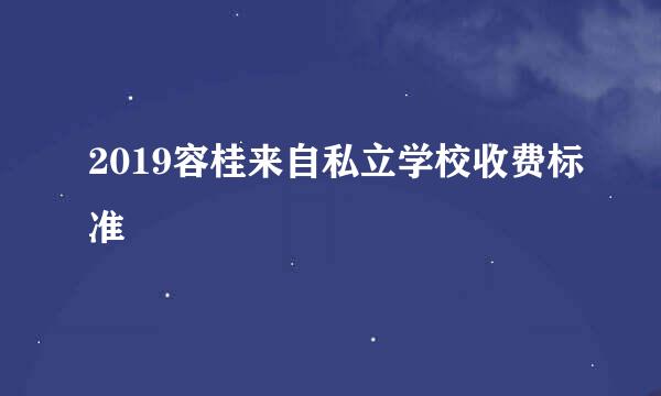 2019容桂来自私立学校收费标准