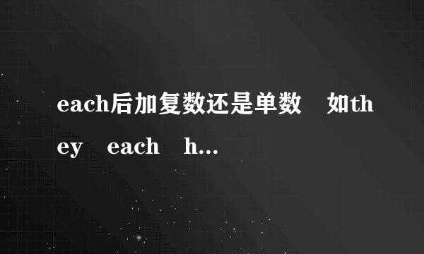 each后加复数还是单数 如they each have还是has