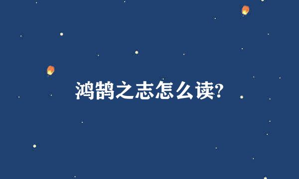 鸿鹄之志怎么读?