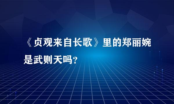 《贞观来自长歌》里的郑丽婉是武则天吗？