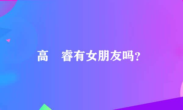 高旻睿有女朋友吗？