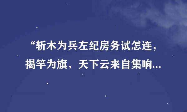 “斩木为兵左纪房务试怎连，揭竿为旗，天下云来自集响应，赢粮而景从。”是什么意思？