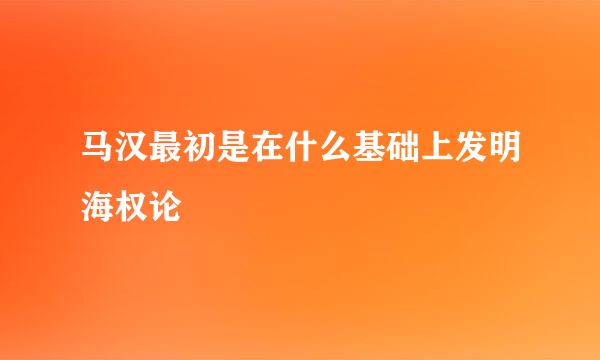 马汉最初是在什么基础上发明海权论