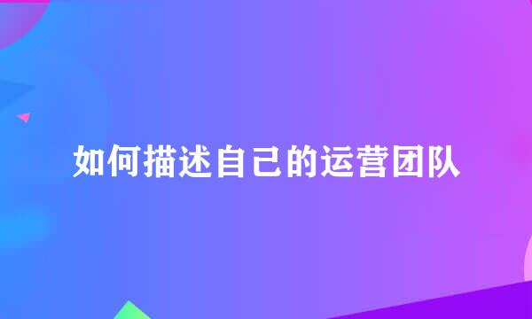 如何描述自己的运营团队