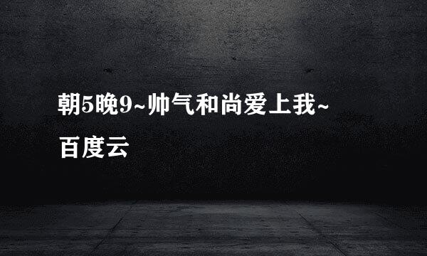 朝5晚9~帅气和尚爱上我~ 百度云