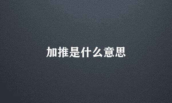 加推是什么意思