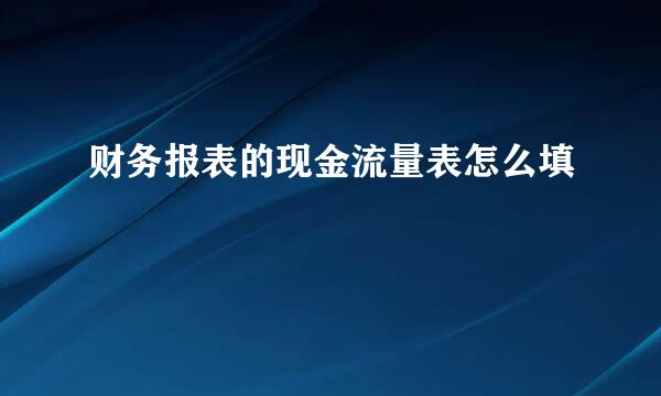 财务报表的现金流量表怎么填