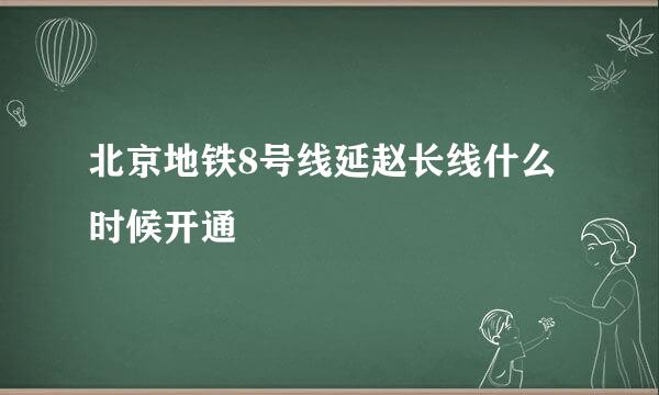 北京地铁8号线延赵长线什么时候开通