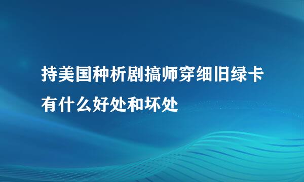 持美国种析剧搞师穿细旧绿卡有什么好处和坏处