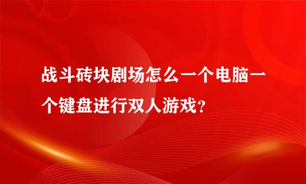 战斗砖块剧场怎么一个电脑一个键盘进行双人游戏？