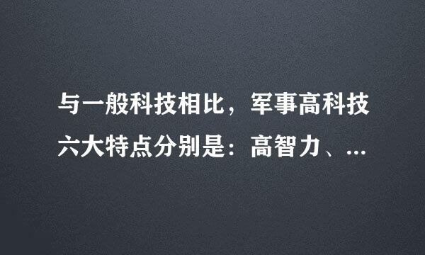 与一般科技相比，军事高科技六大特点分别是：高智力、_____、____、____、高保密、高速度。