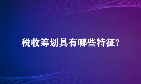 税收筹划具有哪些特征?