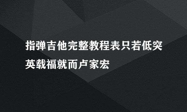 指弹吉他完整教程表只若低突英载福就而卢家宏