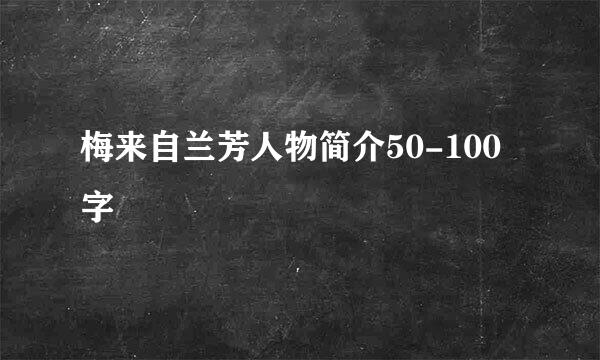 梅来自兰芳人物简介50-100字