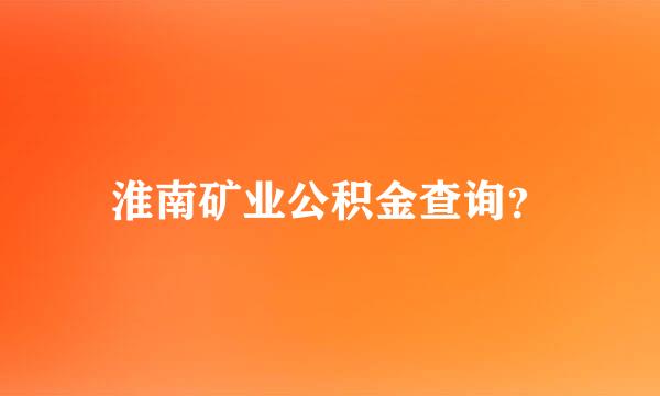 淮南矿业公积金查询？